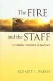 The Fire And The Staff : Lutheran Theology In Practice