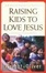Cover of "Raising Kids to Love Jesus"