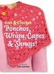 Cover of Knit & Crochet Ponchos, Wraps, Capes & Shrugs!