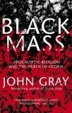 Black Mass : Apocalyptic Religion and the Death of Utopia