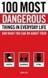 Cover of 100 Most Dangerous Things in Everyday Life and What you Can Do About Them