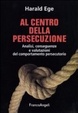 Cover of Al centro della persecuzione. Analisi, conseguenze e valutazioni del comportamento persecutorio