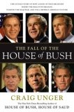 The Fall of the House of Bush : The Untold Story of How a Band of True Believers Seized the Executive Branch, Started the Iraq War, and Still Imperils America's Future