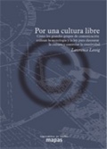 Por una cultura libre : cómo los grandes medios de comunicación utilizan la tecnología y la Ley para clausurar la cultura y controlar la creatividad