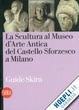 Cover of La Scultura al Museo d'Arte Antica del Castello Sforzesco a Milano