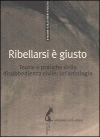 More about Ribellarsi è giusto. Teorie e pratiche della disobbedienza civile: un'antologia