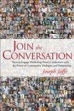 Join the Conversation : How to Engage Marketing-Weary Consumers with the Power of Community, Dialogue, and Partnership