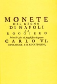 Monete del Regno di Napoli da Roggero primo Rè, fino all'Augustissimo Regnante Carlo VI Imperadore, e III. Rè cattolico