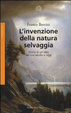 Cover of L'invenzione della natura selvaggia. Storia di un'idea dal XVIII secolo a oggi