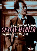 Gustav Mahler : Visionär und Despot ; Porträt einer Persönlichkeit