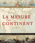 La Mesure d'un Continent : Atlas Historique de l'Amérique du Nord, 1492-1814