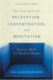 The Fine Arts of Relaxation, Concentration & Meditation, Revised : Ancient Skills for Modern Minds