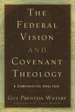 The Federal Vision and Covenant Theology : A Comparative Analysis
