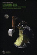Cover of L'ultima era. Comparsa, decorso, effetti di quella patologia sociale ed ecologica chiamata civiltà