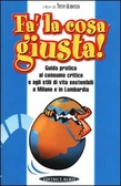 Fa' la cosa giusta! Guida pratica al consumo critico a agli stili di vita sostenibili a Milano e in Lombardia
