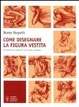 Cover of Come disegnare la figura vestita e riprodurre nel migliore dei modi pieghe e drappeggi