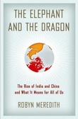 The Elephant and the Dragon : The Rise of India and China and What It Means for All of Us
