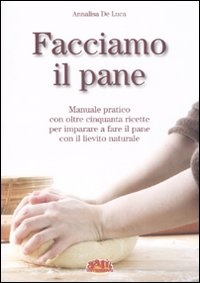 More about Facciamo il pane. Manuale pratico con oltre cinquanta ricette per imparare a fare il pane con il lievito naturale
