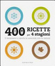 Cover of Quattrocento ricette per 4 stagioni. Il benessere a tavola in armonia ocn la natura