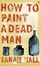 Cover of How to Paint a Dead Man