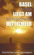 Cover of Basel liegt am Mittelmeer. Geschichten eines Aussteigers