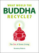 Cover of What Would the Buddha Recycle?