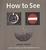 Cover of "How to See"