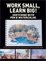 Cover of "Work Small, Learn Big"