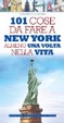 Cover of 101 cose da fare a New York almeno una volta nella vita