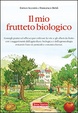 Cover of Il mio frutteto biologico. Consigli pratici ed efficaci per coltivare un frutteto con i suggerimenti dell'agricoltura biologica e della permacultura...