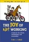 The Joy of Not Working :  A Book for the Retired, Unemployed and Overworked- 21st Century Edition
