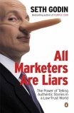 All Marketers Are Liars : The Power of of Telling Authentic Stories in a Low-trust World