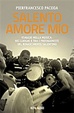Cover of Salento, amore mio. Viaggio nella musica, nei luoghi e tra i protagonisti del rinascimento salentino