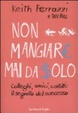 Cover of Non mangiare mai da solo. Colleghi, amici, contatti: il segreto del successo