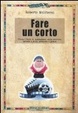 Cover of Fare un corto. Ovvero l'arte di arraggiarsi nello scrivere, trovare i soldi, produrre e girare