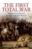 The First Total War : Napolean's Europe and the Birth of Modern Warfare