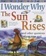 Cover of "I Wonder Why the Sun Rises and Other Questions about Time and Seasons"