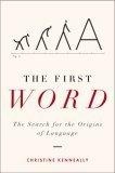 The First Word : The Search for the Origins of Language