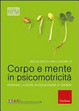 Cover of Corpo e mente in psicomotricità. Pensare l'azione in educazione e terapia