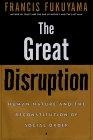The Great Disruption : Human Nature and the Reconstitution of Social Order
