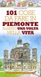 Cover of 101 cose da fare in Piemonte almeno una volta nella vita