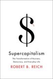Supercapitalism : The Transformation of Business, Democracy, and Everyday Life