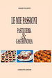 Cover of Le mie passioni. Pasticceria & gastronomia