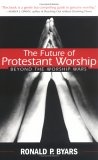 The Future of Protestant Worship : Beyond the Worship Wars