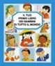 Cover of Il tuo primo libro dei bambini di tutto il mondo
