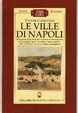 Cover of Le ville di Napoli. Dai luoghi degli otia dei patrizi romani ai siti reali aragonesi...