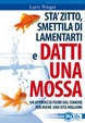 Cover of Stà zitto, smettila di lamentarti e datti una mossa. Un approccio fuori dal comune per avere una vita migliore