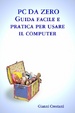 Cover of PC DA ZERO - Guida facile e pratica per usare il computer