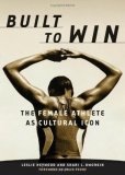 Built to Win : The Female Athlete As Cultural Icon (Sport and Culture Series, V. 5)