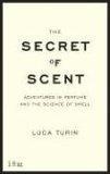 The Secret of Scent : Adventures in Perfume and the Science of Smell